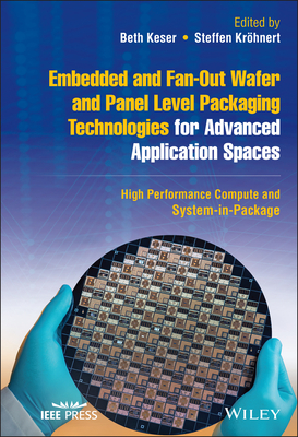 Embedded and Fan-Out Wafer and Panel Level Packaging Technologies for Advanced Application Spaces: High Performance Compute and System-In-Package - Keser, Beth (Editor), and Kr�hnert, Steffen (Editor)