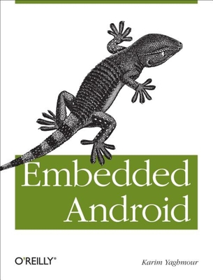 Embedded Android: Porting, Extending, and Customizing - Yaghmour, Karim