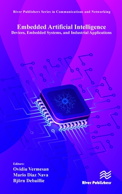 Embedded Artificial Intelligence: Devices, Embedded Systems, and Industrial Applications - Vermesan, Ovidiu (Editor), and Nava, Mario Diaz (Editor), and Debaillie, Bj�rn (Editor)