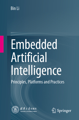 Embedded Artificial Intelligence: Principles, Platforms and Practices - Li, Bin