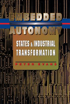 Embedded Autonomy: States and Industrial Transformation - Evans, Peter B