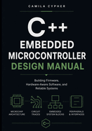 Embedded C++ Microcontroller Design Manual: Building Firmware, Hardware-Aware Software, and Reliable Systems