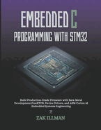 Embedded C Programming with STM32: Build Production-Grade Firmware with Bare-Metal Development, FreeRTOS, Device Drivers, and ARM Cortex-M Embedded Systems Engineering