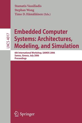 Embedded Computer Systems: Architectures, Modeling, and Simulation: 6th International Workshop, Samos 2006, Samos, Greece, July 17-20, 2006, Proceedings - Vassiliadis, Stamatis (Editor), and Wong, Stephan (Editor), and H�m�l�inen, Timo D (Editor)