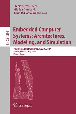 Embedded Computer Systems: Architectures, Modeling, and Simulation: 7th International Workshop, Samos 2007, Samos, Greece, July 16-19, 2007, Proceedings - Vassiliadis, Stamatis (Editor), and Berekovic, Mladen (Editor), and H�m�l�inen, Timo D (Editor)