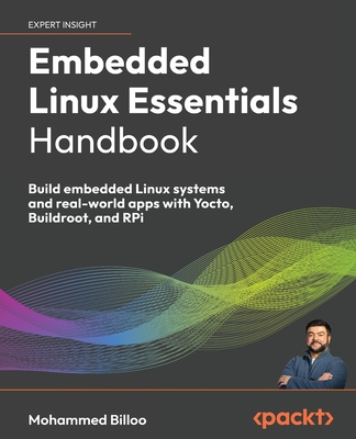 Embedded Linux Essentials Handbook: Build embedded Linux systems and real-world apps with Yocto, Buildroot, and RPi - Billoo, Mohammed