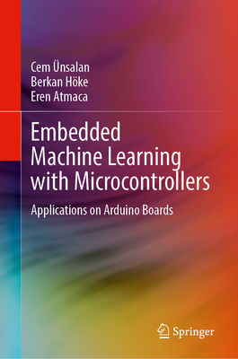 Embedded Machine Learning with Microcontrollers: Applications on Arduino Boards - �nsalan, Cem, and H�ke, Berkan, and Atmaca, Eren