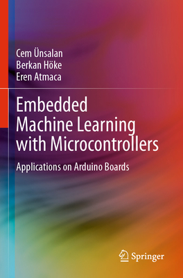 Embedded Machine Learning with Microcontrollers: Applications on Arduino Boards - �nsalan, Cem, and H�ke, Berkan, and Atmaca, Eren