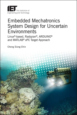 Embedded Mechatronics System Design for Uncertain Environments: Linux�-based, Rasbpian�, ARDUINO� and MATLAB� xPC Target Approaches - Chin, Cheng Siong