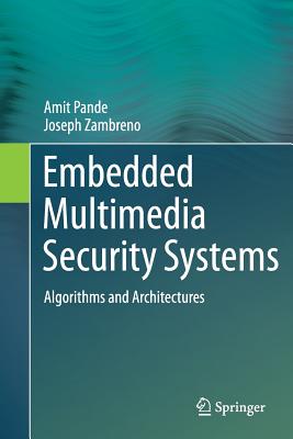 Embedded Multimedia Security Systems: Algorithms and Architectures - Pande, Amit, and Zambreno, Joseph