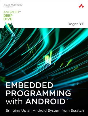 Embedded Programming with Android: Bringing Up an Android System from Scratch - Ye, Roger