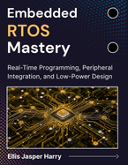 Embedded RTOS Mastery: Real-Time Programming, Peripheral Integration, and Low-Power Design
