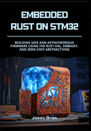 Embedded Rust on STM32: Building Safe and Asynchronous Firmware using the Rust HAL, Embassy, and Zero-Cost Abstractions