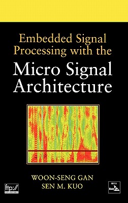 Embedded Signal Processing with the Micro Signal Architecture - Gan, Woon-Seng, and Kuo, Sen M