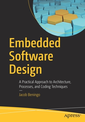 Embedded Software Design: A Practical Approach to Architecture, Processes, and Coding Techniques - Beningo, Jacob
