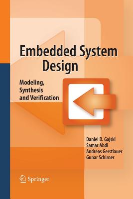 Embedded System Design: Modeling, Synthesis and Verification - Gajski, Daniel D, and Abdi, Samar, and Gerstlauer, Andreas
