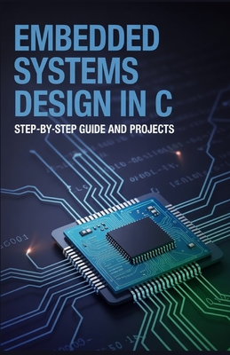 Embedded Systems Design in C: Step-by-Step Guide and Projects - Lewis, Kevin