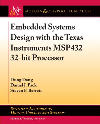 Embedded Systems Design with the Texas Instruments Msp432 32-Bit Processor - Dang, Dung, and Pack, Daniel J, and Barrett, Steven F