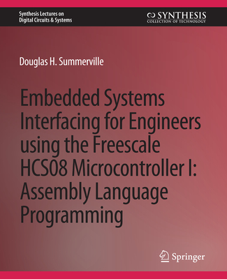 Embedded Systems Interfacing for Engineers using the Freescale HCS08 Microcontroller I: Machine Language Programming - Summerville, Douglas