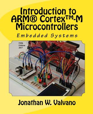 Embedded Systems: Introduction to Arm(r) Cortex(tm)-M Microcontrollers - Valvano, Jonathan W