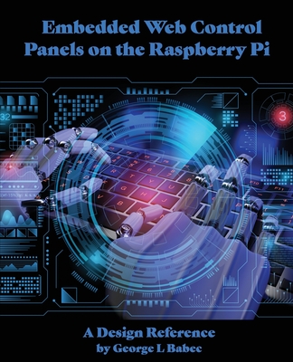 Embedded Web Control Panels on the Raspberry Pi: A Design Reference - Babec, George L