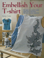 Embellish Your T-Shirt: 50 Ways to Create Your Own Style, Includes 35 Step-By-Step Projects