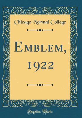 Emblem, 1922 (Classic Reprint) - College, Chicago Normal
