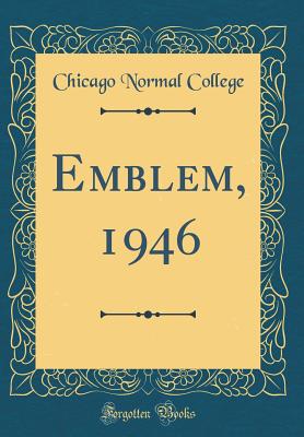 Emblem, 1946 (Classic Reprint) - College, Chicago Normal