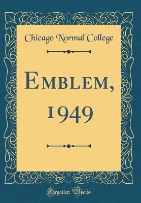 Emblem, 1949 (Classic Reprint) - College, Chicago Normal