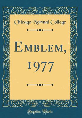 Emblem, 1977 (Classic Reprint) - College, Chicago Normal