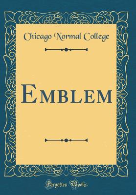 Emblem (Classic Reprint) - College, Chicago Normal