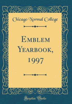 Emblem Yearbook, 1997 (Classic Reprint) - College, Chicago Normal