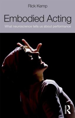 Embodied Acting: What Neuroscience Tells Us about Performance - Kemp, Rick