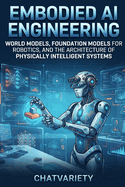 Embodied AI Engineering: World Models, Foundation Models for Robotics, and the Architecture of Physically Intelligent Systems