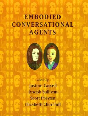Embodied Conversational Agents - Cassell, Justine (Editor), and Sullivan, Joseph, Father (Editor), and Prevost, Scott (Editor)