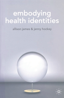 Embodying Health Identities - James, Allison, and Hockey, Jenny, Dr.