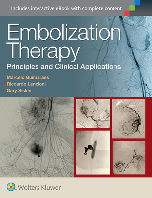 Embolization Therapy: Principles and Clinical Applications - Guimaraes, Marcelo, MD, and Lencioni, Riccardo, Dr., MD, and Siskin, Gary P, Dr., MD