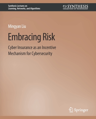 Embracing Risk: Cyber Insurance as an Incentive Mechanism for Cybersecurity - Liu, Mingyan