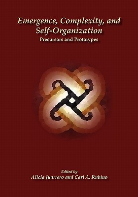 Emergence, Complexity, and Self-Organization: Precursors and Prototypes - Juarrero, Alicia (Editor), and Rubino, Carl A (Editor)