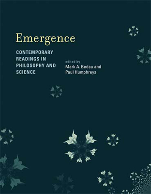 Emergence: Contemporary Readings in Philosophy and Science - Bedau, Mark A (Editor), and Humphreys, Paul (Editor)