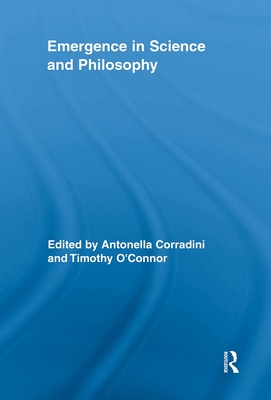 Emergence in Science and Philosophy - Corradini, Antonella (Editor), and O'Connor, Timothy (Editor)