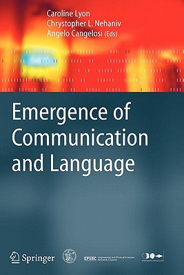 Emergence of Communication and Language - Lyon, Caroline (Editor), and Nehaniv, Chrystopher L. (Editor), and Cangelosi, Angelo (Editor)