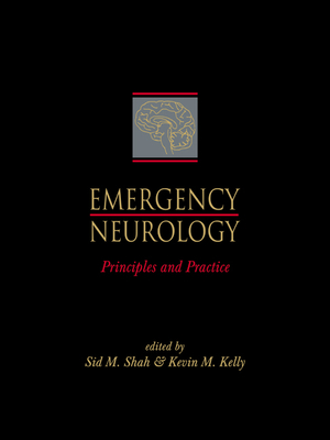 Emergency Neurology: Principles and Practice - Shah, Sid M (Editor), and Kelly, Kevin M (Editor), and Wigenstein, John G (Foreword by)