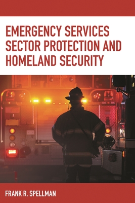 Emergency Services Sector Protection and Homeland Security - Spellman, Frank R