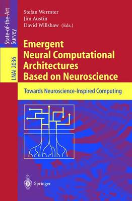 Emergent Neural Computational Architectures Based on Neuroscience: Towards Neuroscience-Inspired Computing - Wermter, Stefan (Editor), and Austin, Jim (Editor), and Willshaw, David (Editor)