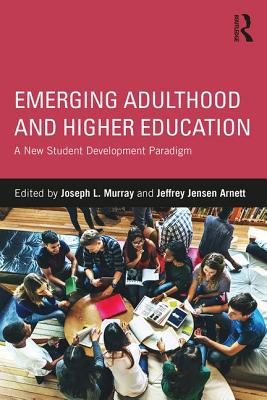 Emerging Adulthood and Higher Education: A New Student Development Paradigm - Murray, Joseph L (Editor), and Arnett, Jeffrey Jensen, PH.D. (Editor)