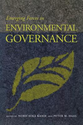 Emerging Forces in Environmental Governance - Kanie, Norichika (Editor), and Haas, Peter M, Professor (Editor)