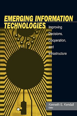 Emerging Information Technology: Improving Decisions, Cooperation, and Infrastructure - Kendall, Kenneth E