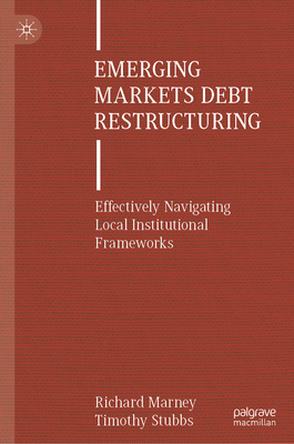 Emerging Markets Debt Restructuring: Effectively Navigating Local Institutional Frameworks - Marney, Richard, and Stubbs, Timothy