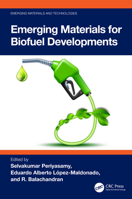 Emerging Materials for Biofuel Developments - Periyasamy, Selvakumar (Editor), and L�pez-Maldonado, Eduardo Alberto (Editor), and Balachandran, R (Editor)
